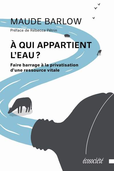 À qui appartient l’eau ?. Faire barrage à la privatisation d’une ressource vitale de Maude Barlow