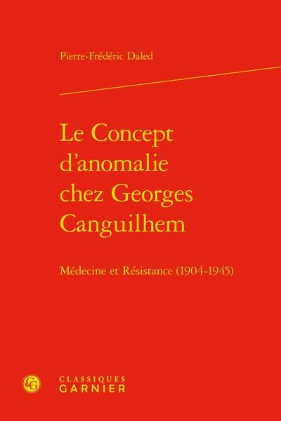 Le concept d’anomalie chez Georges Canguilhem. Médecine et Résistance (1904-1945)