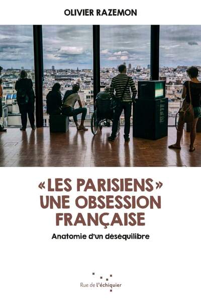 « Les Parisiens », une obsession française. Anatomie d’un déséquilibre d’Olivier Razemon