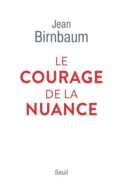 Le courage de la nuance de Jean Birnbaum