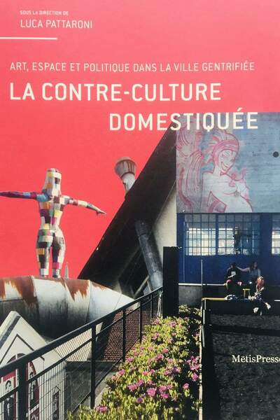 La contre-culture domestiquée. Art, espace et politique dans la ville gentrifiée sous la dir. de Luca Pattaroni