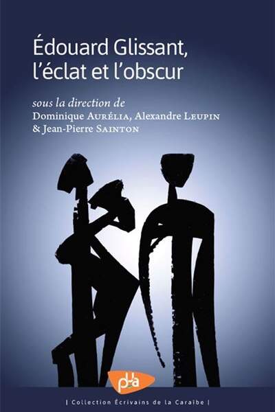 Édouard Glissant, l’éclat et l’obscur sous la dir. de Dominique Aurélia, Alexandre Leupin et Jean-Pierre Sainton