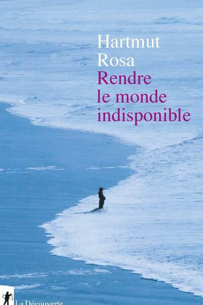 Rendre le monde indisponible de Hartmut Rosa