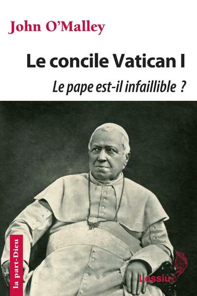 Le concile Vatican I. Le pape est-il infaillible ? de John O’Malley