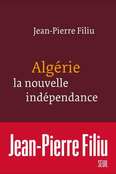 Algérie. La nouvelle indépendance de Jean-Pierre Filiu