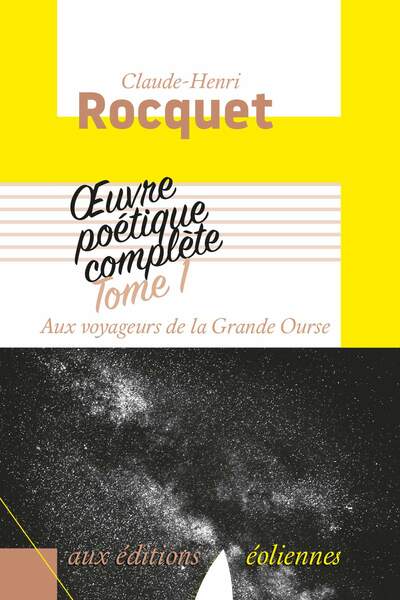 Œuvre poétique complète, t. I. Aux voyageurs de la Grande Ourse de Claude-Henri Rocquet