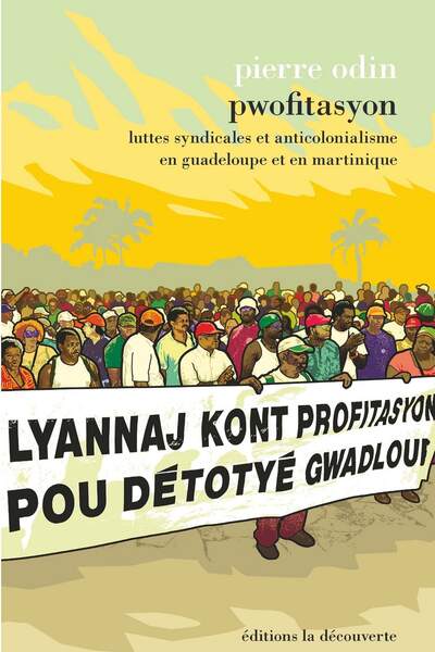Pwofitasyon. Luttes syndicales et anticolonialisme en Guadeloupe et en Martinique de Pierre Odin