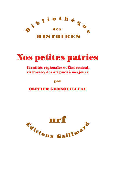 Nos petites patries. Identité régionale et État central, en France, des origines à nos jours de Olivier Grenouilleau