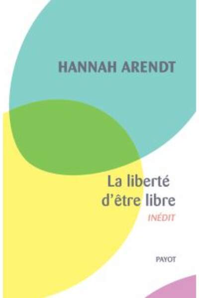 La Liberté d’être libre de Hannah Arendt