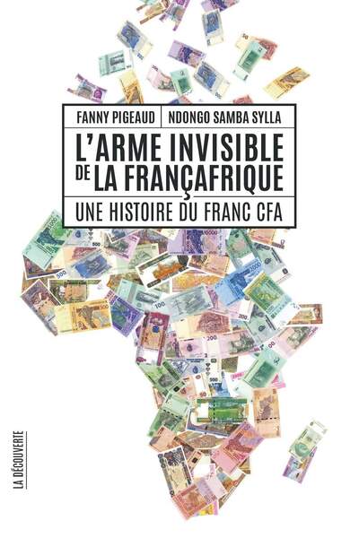 L’Arme invisible de la Françafrique. Une histoire du franc CFA, de Fanny Pigeaud et Ndongo Samba Sylla