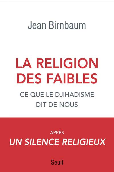 La Religion des faibles. Ce que le djihadisme dit de nous, de Jean Birnbaum