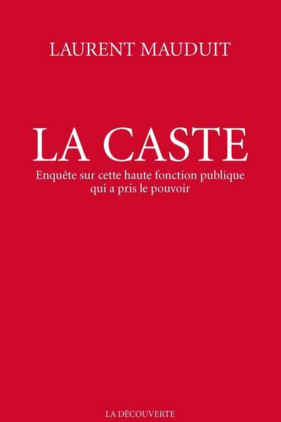 La Caste. Enquête sur cette haute fonction publique qui a pris le pouvoir, de Laurent Mauduit
