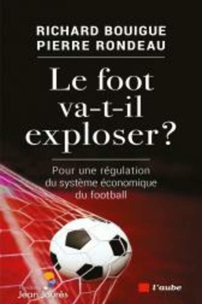 Le foot va-t-il exploser ? Pour une régulation du système économique du football, de Richard Bouigue et Pierre Rondeau