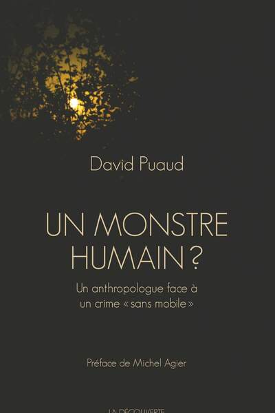 Un monstre humain ? Un anthropologue face à un crime « sans mobile », de David Puaud