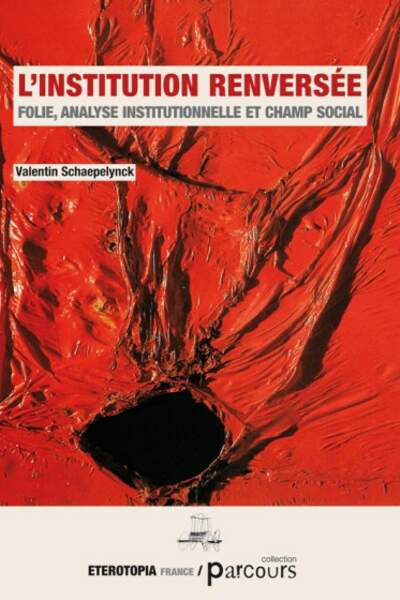 L’Institution renversée. Folie, analyse instutionnelle et champ social, de Valentin Schaepelynck