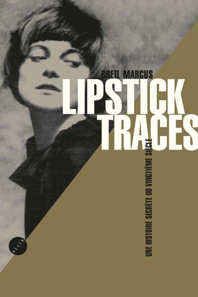Lipstick Traces. Une histoire secrète du vingtième siècle, de Greil Marcus
