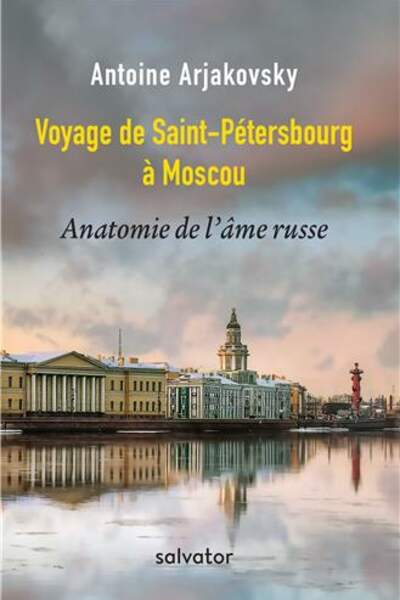 Voyage de Saint-Pétersbourg à Moscou. Anatomie de l’âme russe, d’Antoine Arjakovski