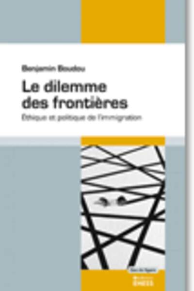 Le Dilemme des frontières. Éthique et politique de l’immigration, de Benjamin Boudou