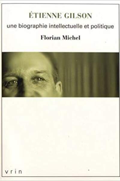 Étienne Gilson. Une biographie intellectuelle et politique, de Florian Michel