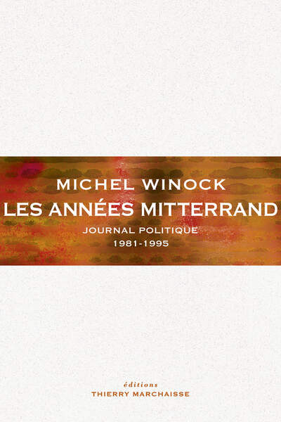 Les Années Mitterrand. Journal politique. 1981-1995, de Michel Winock