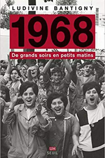 1968. De grands soirs en petits matins, de Ludivine Bantigny