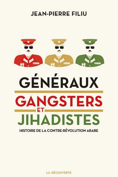 Généraux, Gangsters et Jihadistes. Histoire de la contre-révolution arabe, de Jean-Pierre Filiu
