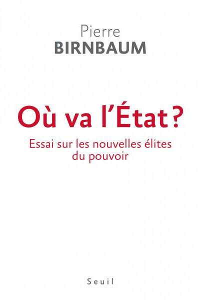 Où va l’État ? Essai sur les nouvelles élites du pouvoir, de Pierre Birnbaum