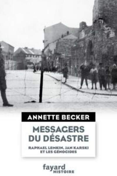 Messagers du désastre. Raphaël Lemkin, Jan Karski et les génocides, d’Annette Becker