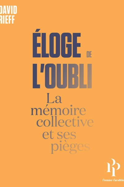 Éloge de l’oubli. La mémoire collective et ses pièges, de David Rieff