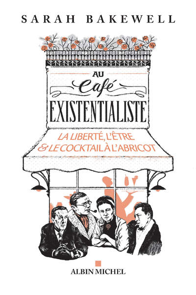 Au café existentialiste. La liberté, l’être & le cocktail à l’abricot, de Sarah Bakewell