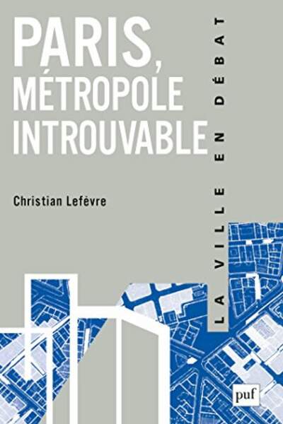 Paris, métropole introuvable, de Christian Lefèvre