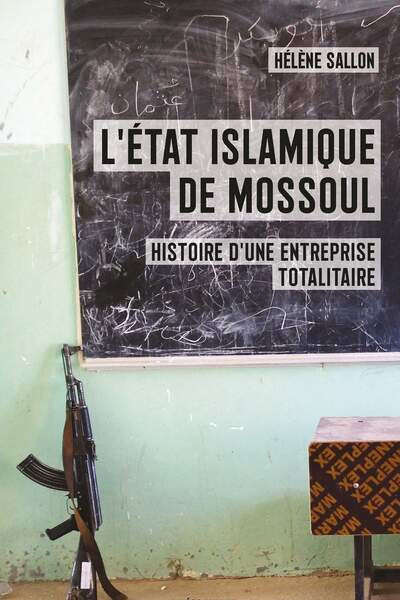 L’État islamique  de Mossoul. Histoire  d’une entreprise totalitaire, d’Hélène Sallon