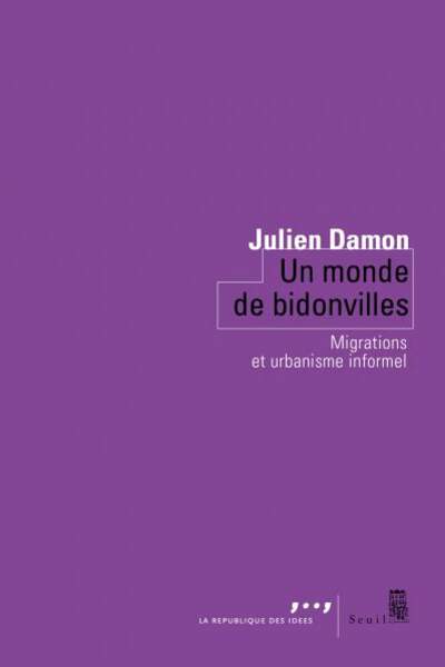 Un monde de bidonvilles. Migrations et urbanisme informel de Julien Damon