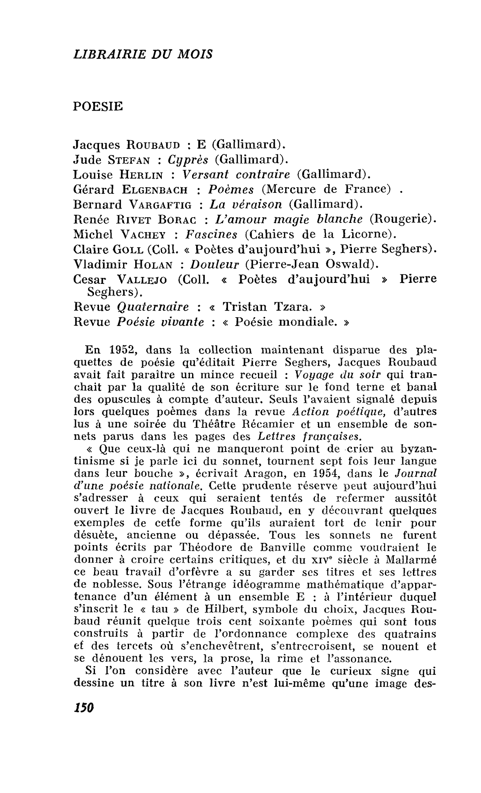 POESIE. Jacques Roubaud : E. Jude Stefan : Cyprès. Louise Herlin : Versant contraire. Gérard Elgenbach : Poème. Bernard Vargaftig : La véraison. Renée Rivet Borac : L’amour magie blanche. Michel Vachey : Fascines. Claire Goll. Vladimir Holan : Douleur. Cé