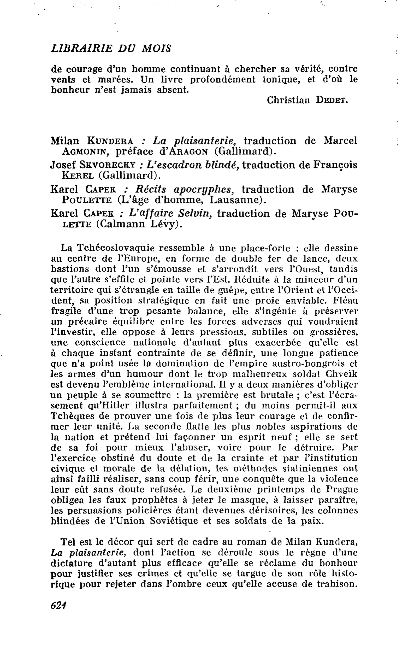Milan Kundera : La plaisanterie. traduction de Marcel Agmonin, préface d’Aragon. Josef Skvorecky : L’escadron blindé, traduction de François KereL. Karel Capek : Récits apocryphes, traduction de Maryse Poulette. Karel Capek : L’affaire Selvin, traduction