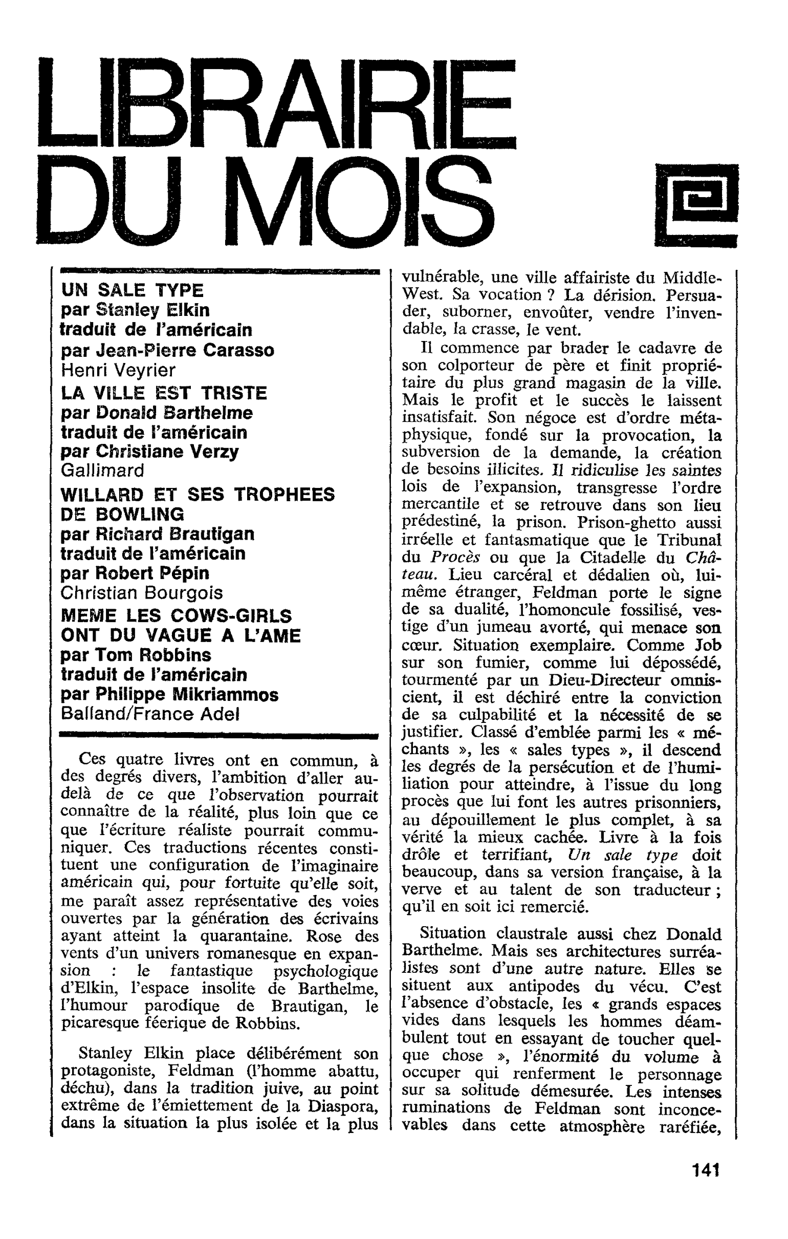 UN SALE TYPE par Stanley Elkin. LA VILLE EST TRISTE par Donald Barthelme. WILLARD ET SES TROPHEES DE BOWLING par Richard Brautigan. MEME LES COWS-GIRLS ONT DU VAGUE A L’AME par Tom Robbins